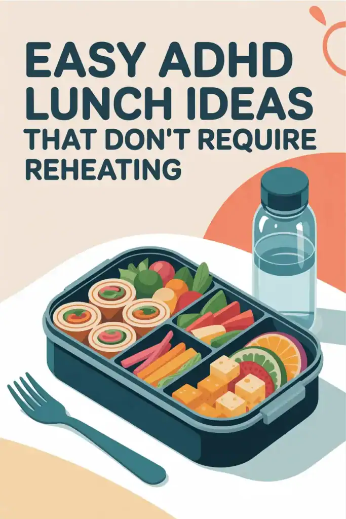 flat lunchbox with compartments with fresh veggies, cut up fruits, and cheeses, a fork, and a water bottle, text reads easy adhd lunch ideas that don't require reheating