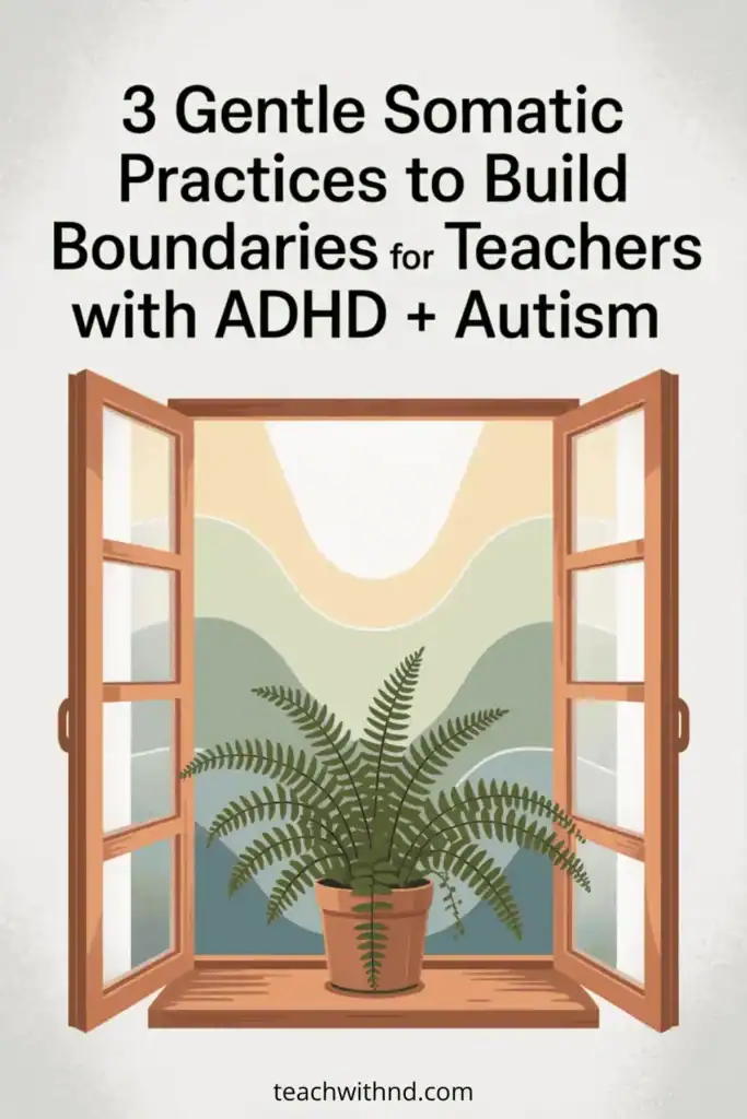 How Somatic Experiencing Builds Boundaries for Teachers with ADHD and Autism 9 Calm vector scene of an open classroom window, plant, and abstract shapes representing safe boundaries and emotional space, text says three gentle somatic practices to build boundaries for teachers with adhd and autism