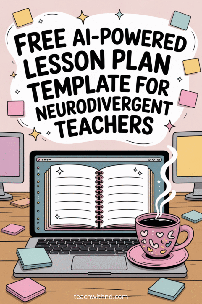 A cheerful illustration of a laptop displaying an open digital notebook, with pastel monitors, sticky notes, and a pink heart-patterned coffee mug on the desk. Above, bold bubble-style text reads: “Free AI-Powered Lesson Plan Template for Neurodivergent Teachers.” The design is playful and calming, with soft colors and floating paper elements that evoke focus and comfort for overwhelmed educators. The website, teachwithnd.com, appears at the bottom.