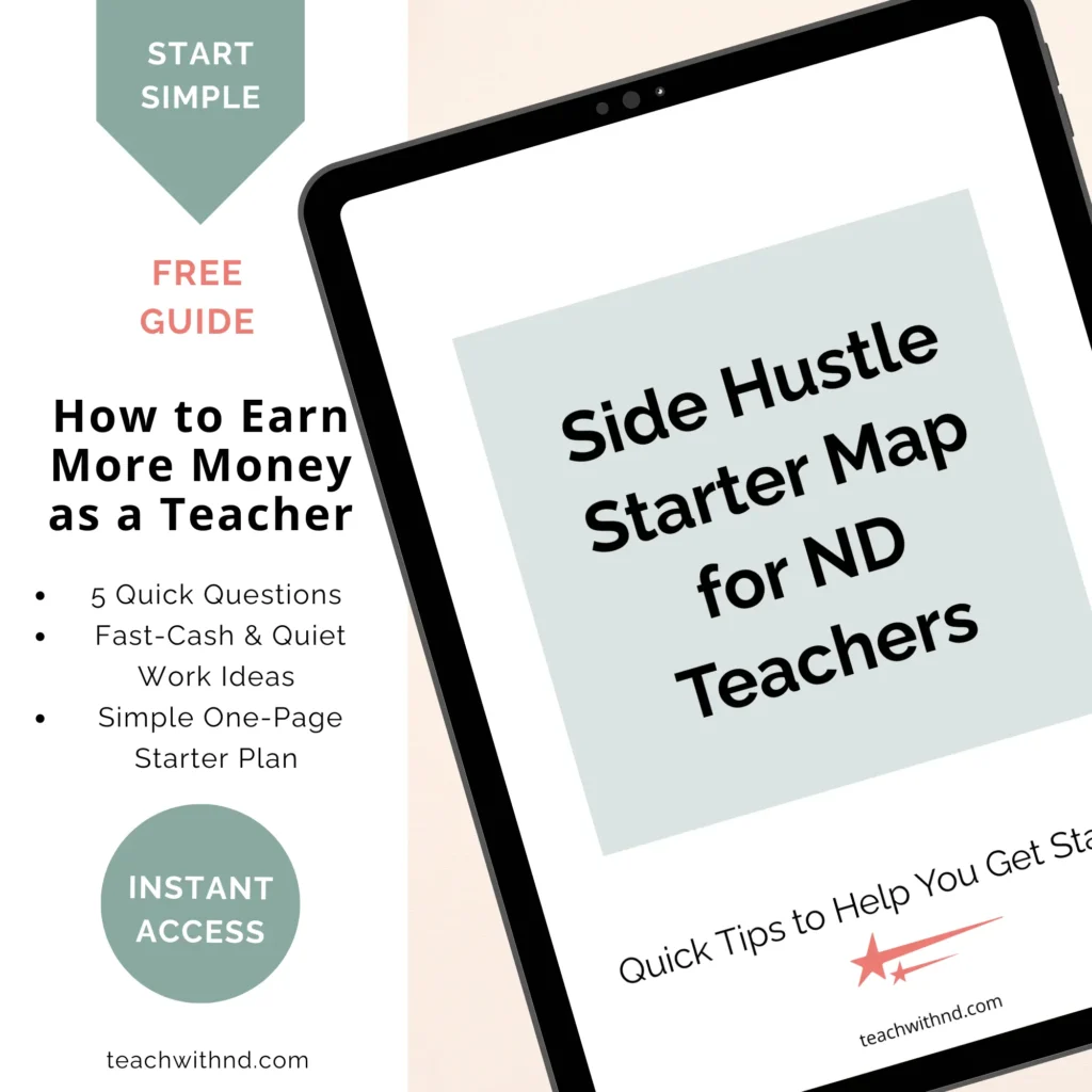 Mockup of a digital workbook titled “Side Hustle Starter Map for ND Teachers” displayed on a tablet. Left side text reads “Start Simple – Free Guide – How to Earn More Money as a Teacher,” with bullets for “5 Quick Questions,” “Fast-Cash & Quiet Work Ideas,” and “Simple One-Page Starter Plan,” plus a green circle that says “Instant Access.” Branding at the bottom shows teachwithnd.com.