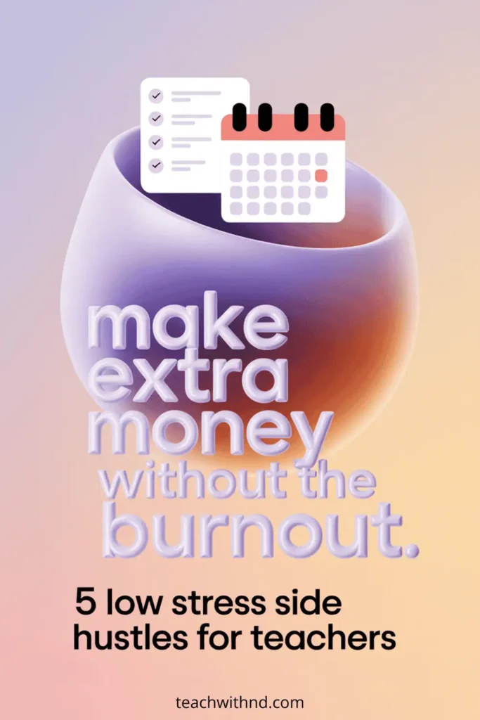 Gradient Pinterest pin that says “Make Extra Money Without the Burnout” with small text referencing low stress side hustles for teachers and calendar icons.